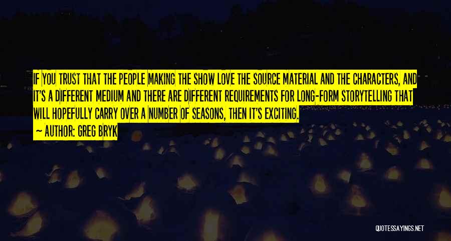 Greg Bryk Quotes: If You Trust That The People Making The Show Love The Source Material And The Characters, And It's A Different