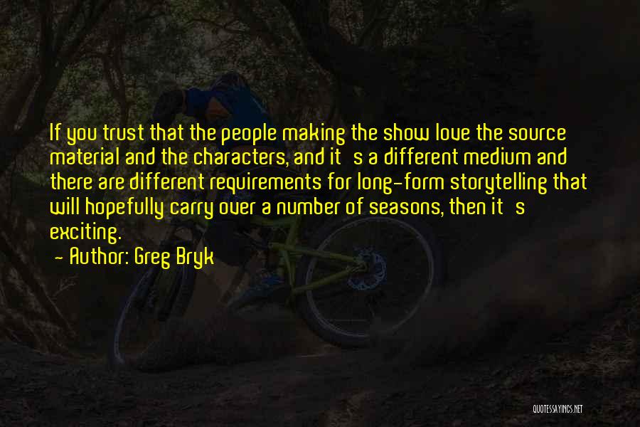 Greg Bryk Quotes: If You Trust That The People Making The Show Love The Source Material And The Characters, And It's A Different