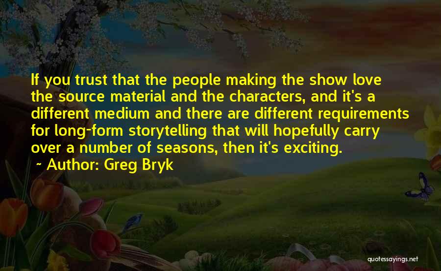 Greg Bryk Quotes: If You Trust That The People Making The Show Love The Source Material And The Characters, And It's A Different