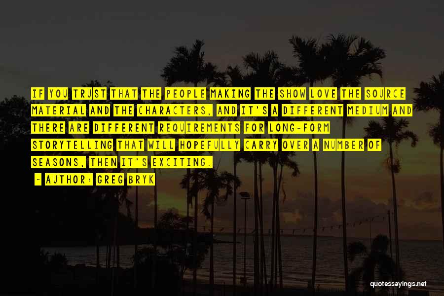 Greg Bryk Quotes: If You Trust That The People Making The Show Love The Source Material And The Characters, And It's A Different