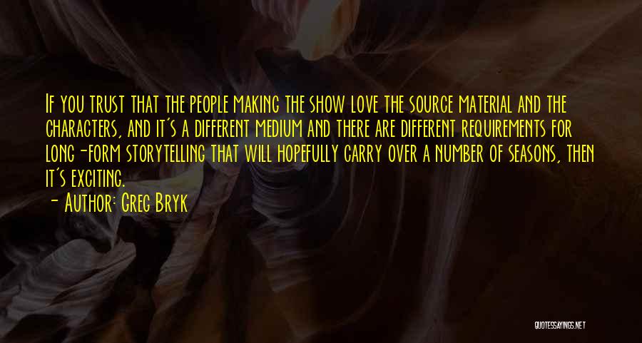 Greg Bryk Quotes: If You Trust That The People Making The Show Love The Source Material And The Characters, And It's A Different