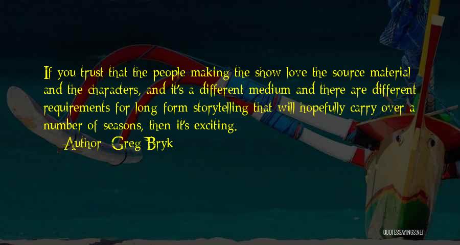 Greg Bryk Quotes: If You Trust That The People Making The Show Love The Source Material And The Characters, And It's A Different