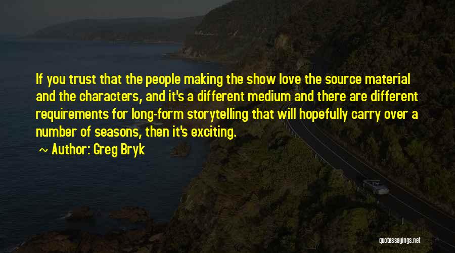 Greg Bryk Quotes: If You Trust That The People Making The Show Love The Source Material And The Characters, And It's A Different