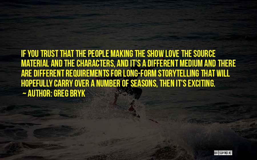 Greg Bryk Quotes: If You Trust That The People Making The Show Love The Source Material And The Characters, And It's A Different