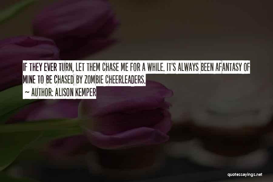 Alison Kemper Quotes: If They Ever Turn, Let Them Chase Me For A While. It's Always Been Afantasy Of Mine To Be Chased