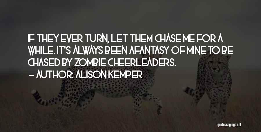 Alison Kemper Quotes: If They Ever Turn, Let Them Chase Me For A While. It's Always Been Afantasy Of Mine To Be Chased