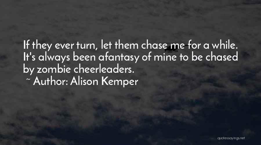 Alison Kemper Quotes: If They Ever Turn, Let Them Chase Me For A While. It's Always Been Afantasy Of Mine To Be Chased