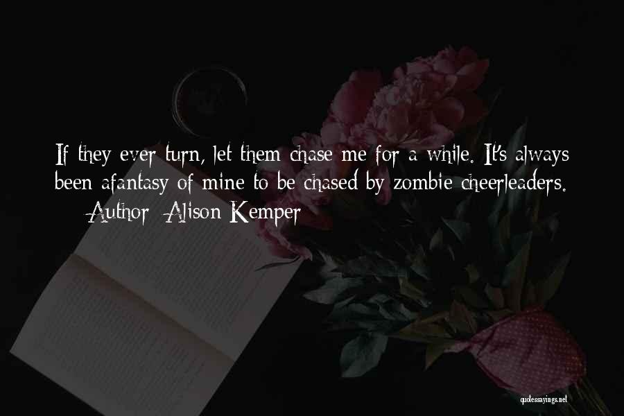 Alison Kemper Quotes: If They Ever Turn, Let Them Chase Me For A While. It's Always Been Afantasy Of Mine To Be Chased