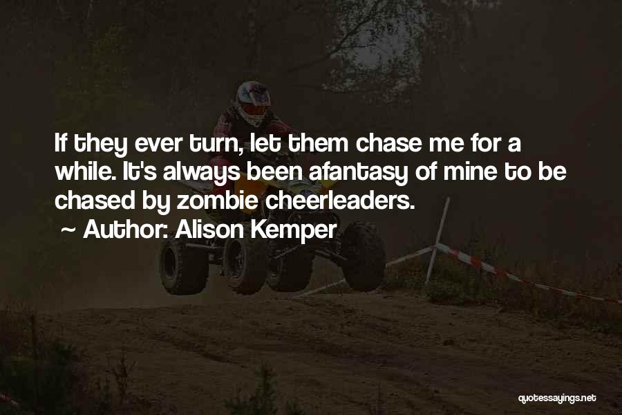 Alison Kemper Quotes: If They Ever Turn, Let Them Chase Me For A While. It's Always Been Afantasy Of Mine To Be Chased