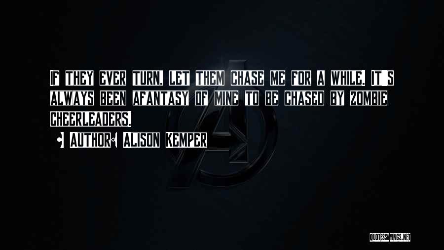 Alison Kemper Quotes: If They Ever Turn, Let Them Chase Me For A While. It's Always Been Afantasy Of Mine To Be Chased