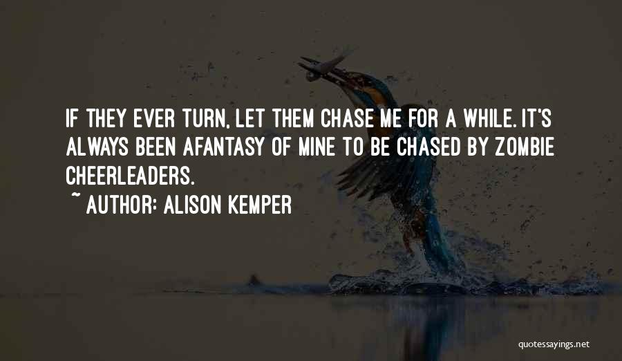 Alison Kemper Quotes: If They Ever Turn, Let Them Chase Me For A While. It's Always Been Afantasy Of Mine To Be Chased