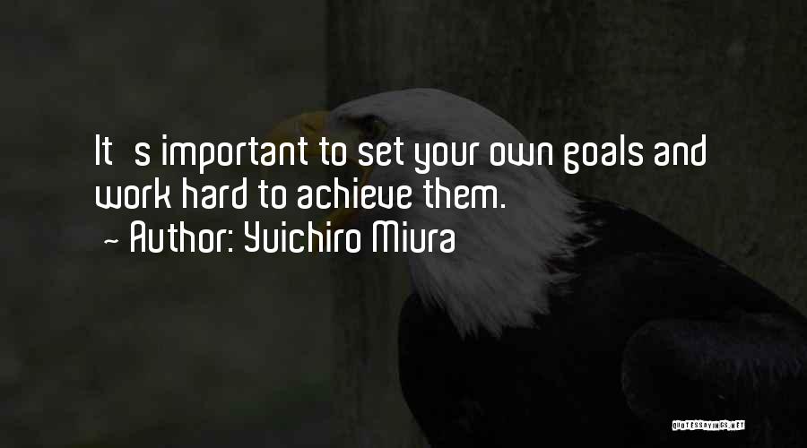 Yuichiro Miura Quotes: It's Important To Set Your Own Goals And Work Hard To Achieve Them.