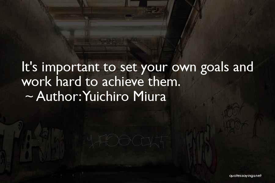 Yuichiro Miura Quotes: It's Important To Set Your Own Goals And Work Hard To Achieve Them.