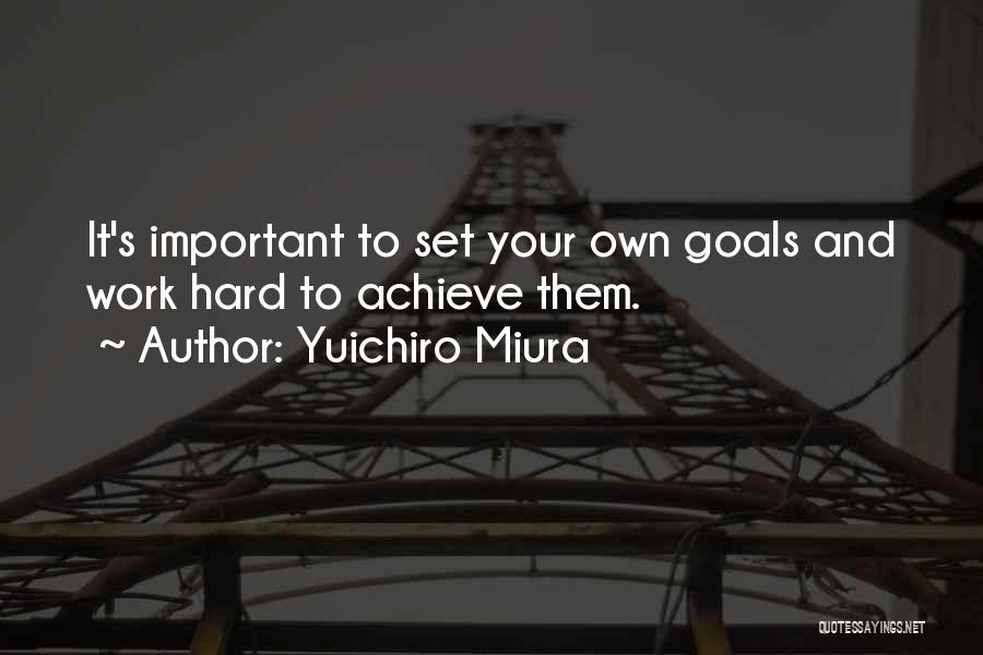 Yuichiro Miura Quotes: It's Important To Set Your Own Goals And Work Hard To Achieve Them.