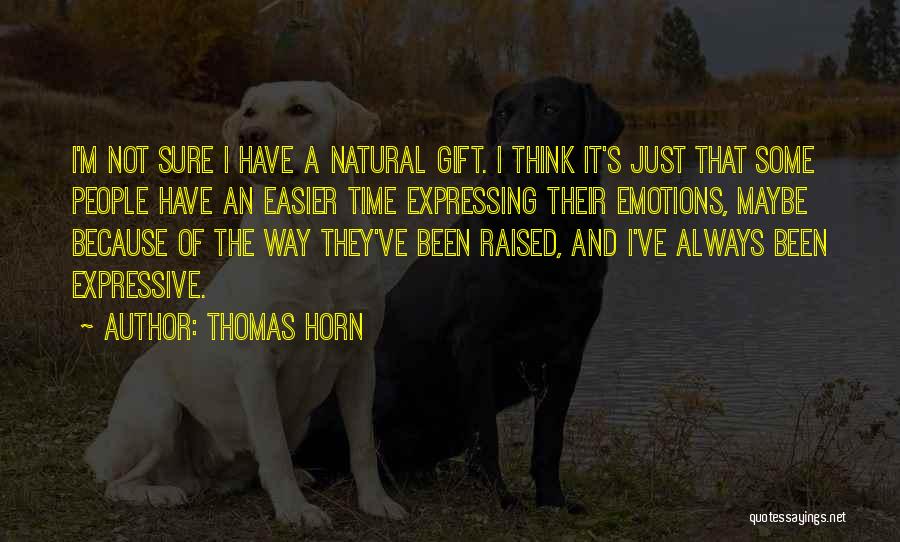 Thomas Horn Quotes: I'm Not Sure I Have A Natural Gift. I Think It's Just That Some People Have An Easier Time Expressing