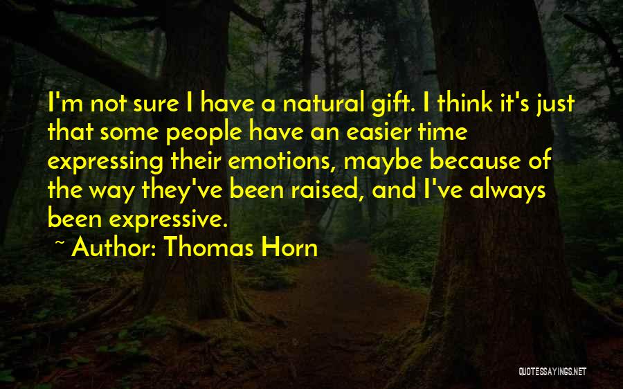 Thomas Horn Quotes: I'm Not Sure I Have A Natural Gift. I Think It's Just That Some People Have An Easier Time Expressing