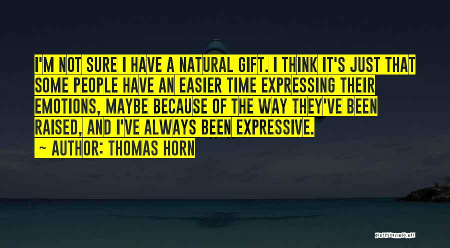 Thomas Horn Quotes: I'm Not Sure I Have A Natural Gift. I Think It's Just That Some People Have An Easier Time Expressing