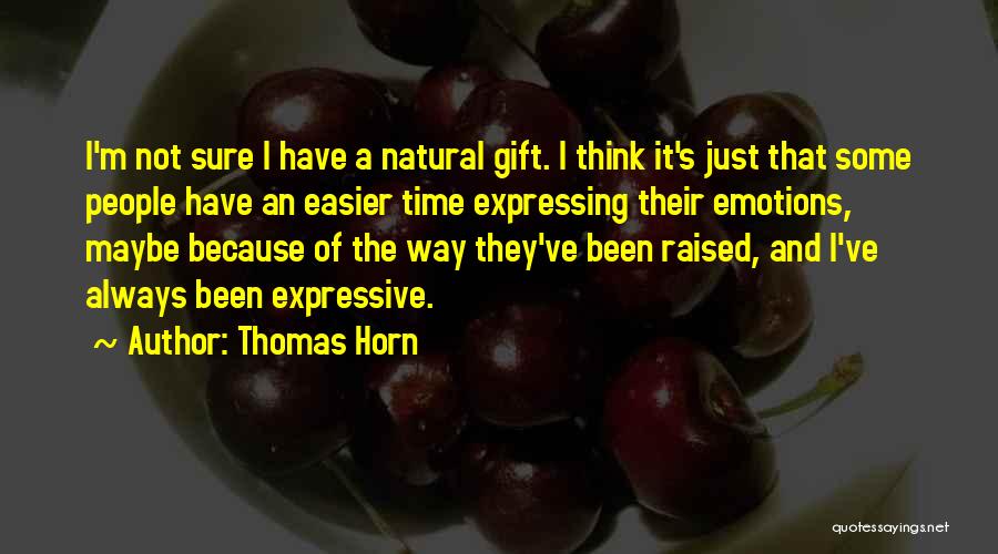 Thomas Horn Quotes: I'm Not Sure I Have A Natural Gift. I Think It's Just That Some People Have An Easier Time Expressing