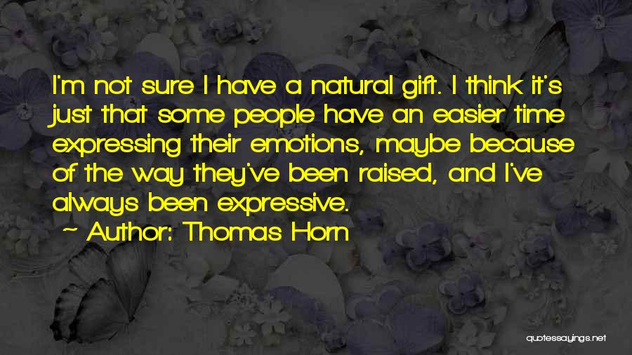 Thomas Horn Quotes: I'm Not Sure I Have A Natural Gift. I Think It's Just That Some People Have An Easier Time Expressing