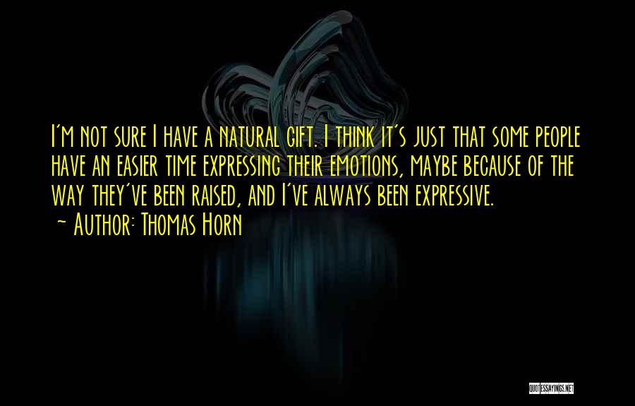 Thomas Horn Quotes: I'm Not Sure I Have A Natural Gift. I Think It's Just That Some People Have An Easier Time Expressing