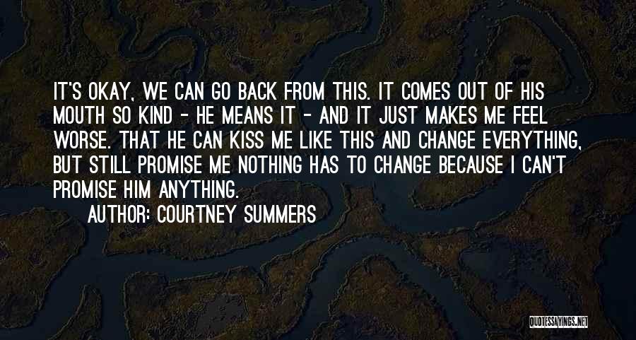 Courtney Summers Quotes: It's Okay, We Can Go Back From This. It Comes Out Of His Mouth So Kind - He Means It