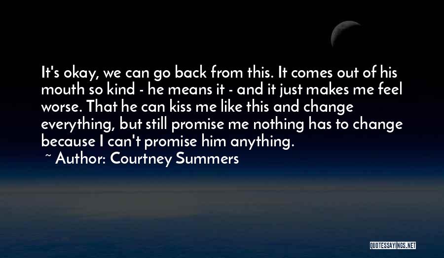 Courtney Summers Quotes: It's Okay, We Can Go Back From This. It Comes Out Of His Mouth So Kind - He Means It