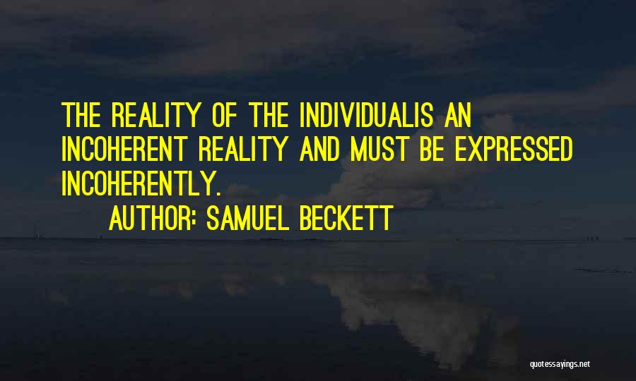 Samuel Beckett Quotes: The Reality Of The Individualis An Incoherent Reality And Must Be Expressed Incoherently.