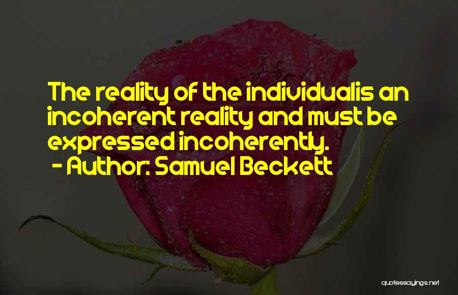 Samuel Beckett Quotes: The Reality Of The Individualis An Incoherent Reality And Must Be Expressed Incoherently.