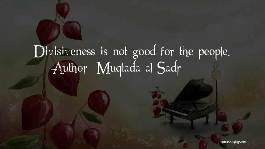 Muqtada Al Sadr Quotes: Divisiveness Is Not Good For The People.