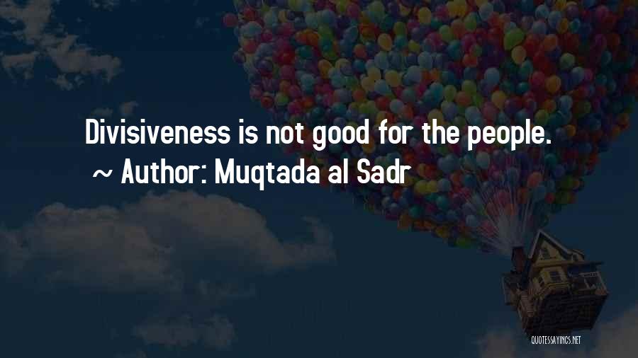 Muqtada Al Sadr Quotes: Divisiveness Is Not Good For The People.