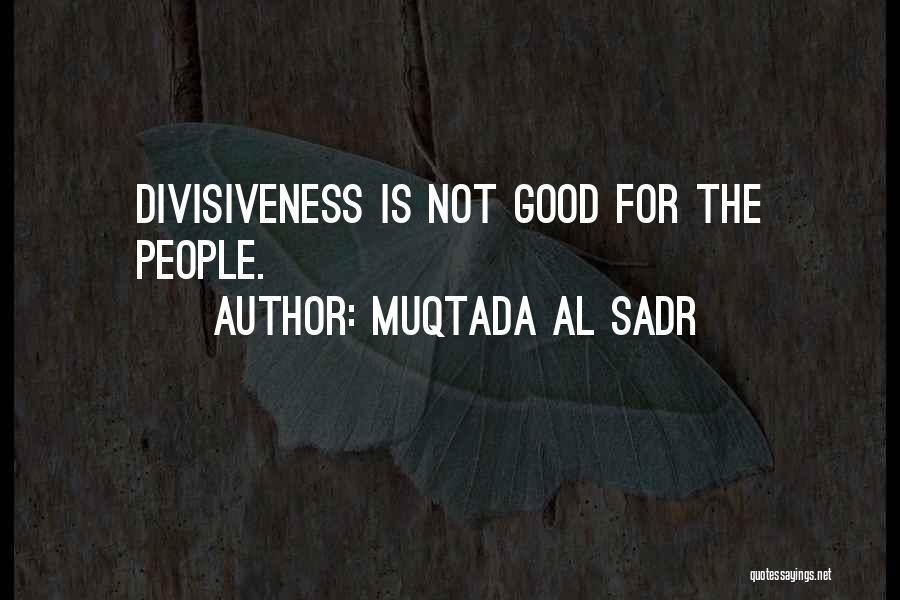 Muqtada Al Sadr Quotes: Divisiveness Is Not Good For The People.