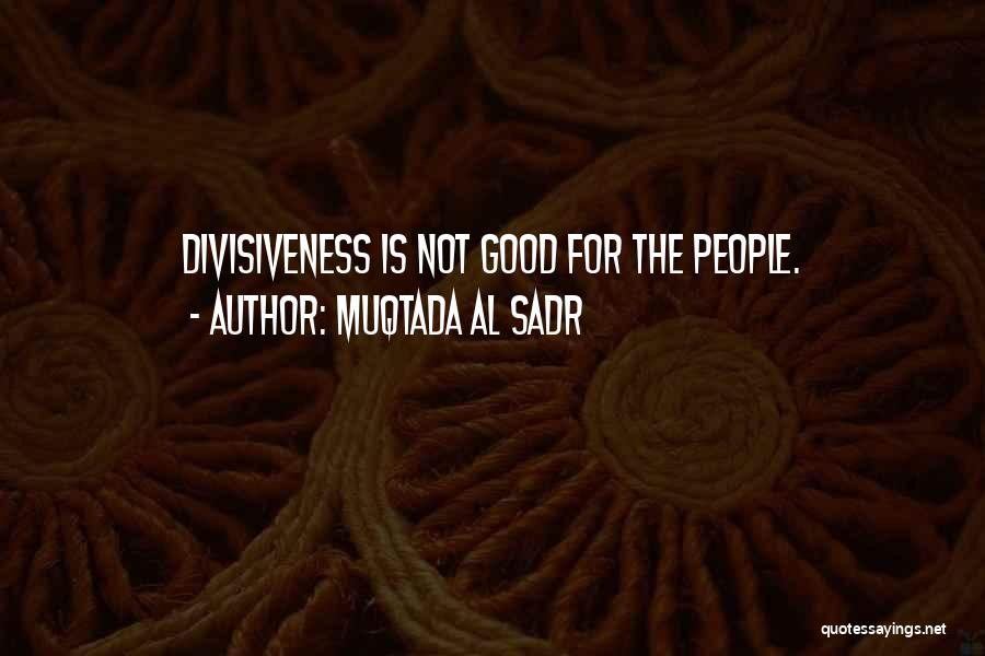 Muqtada Al Sadr Quotes: Divisiveness Is Not Good For The People.