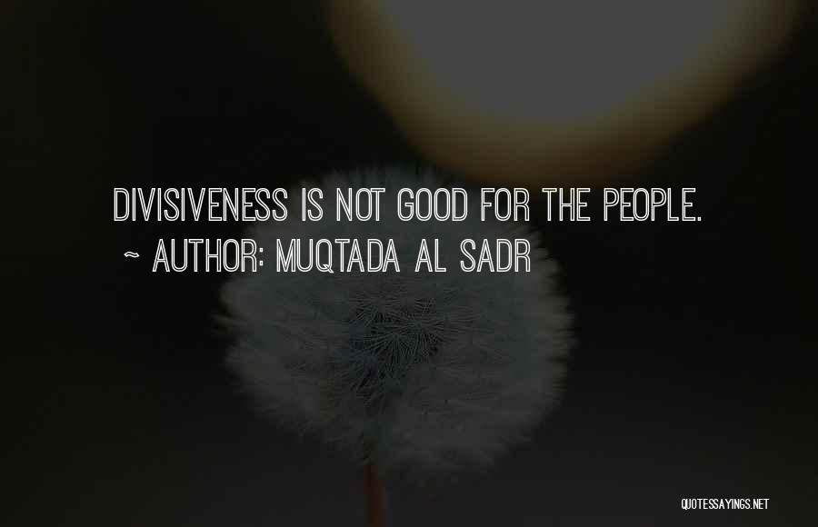Muqtada Al Sadr Quotes: Divisiveness Is Not Good For The People.