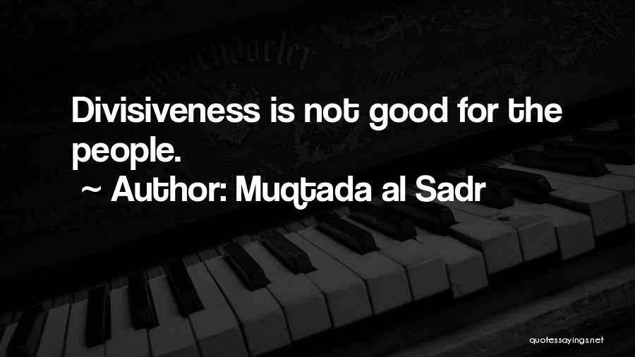 Muqtada Al Sadr Quotes: Divisiveness Is Not Good For The People.