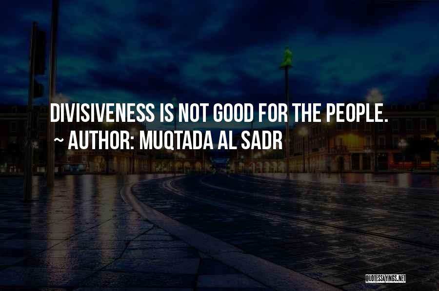 Muqtada Al Sadr Quotes: Divisiveness Is Not Good For The People.