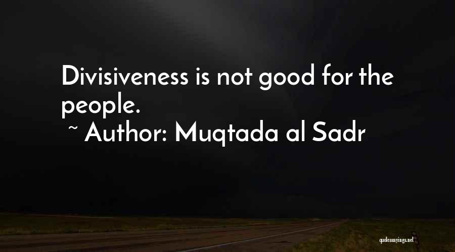 Muqtada Al Sadr Quotes: Divisiveness Is Not Good For The People.