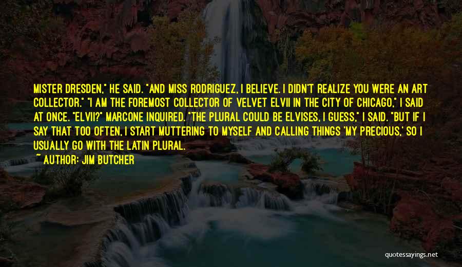 Jim Butcher Quotes: Mister Dresden, He Said. And Miss Rodriguez, I Believe. I Didn't Realize You Were An Art Collector. I Am The