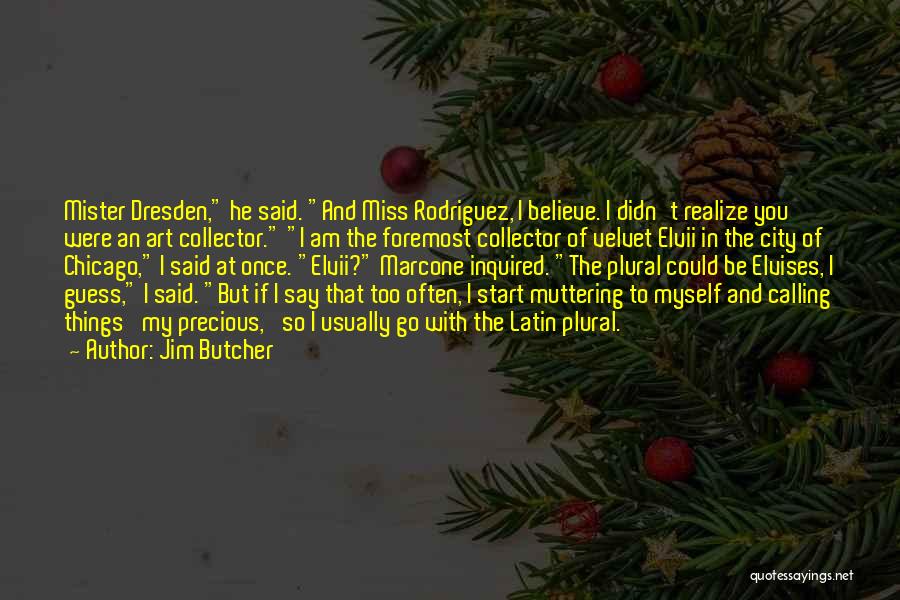 Jim Butcher Quotes: Mister Dresden, He Said. And Miss Rodriguez, I Believe. I Didn't Realize You Were An Art Collector. I Am The