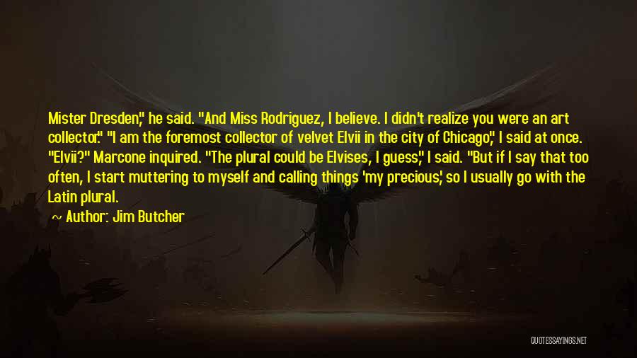 Jim Butcher Quotes: Mister Dresden, He Said. And Miss Rodriguez, I Believe. I Didn't Realize You Were An Art Collector. I Am The