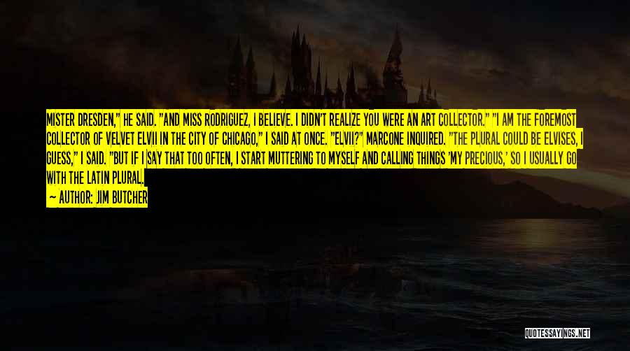 Jim Butcher Quotes: Mister Dresden, He Said. And Miss Rodriguez, I Believe. I Didn't Realize You Were An Art Collector. I Am The