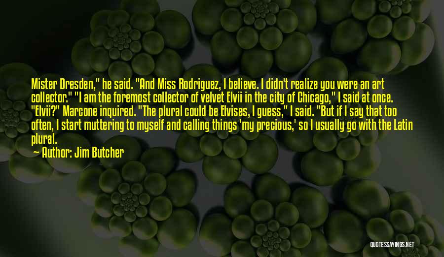 Jim Butcher Quotes: Mister Dresden, He Said. And Miss Rodriguez, I Believe. I Didn't Realize You Were An Art Collector. I Am The