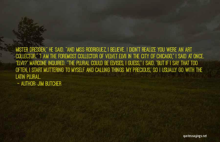 Jim Butcher Quotes: Mister Dresden, He Said. And Miss Rodriguez, I Believe. I Didn't Realize You Were An Art Collector. I Am The