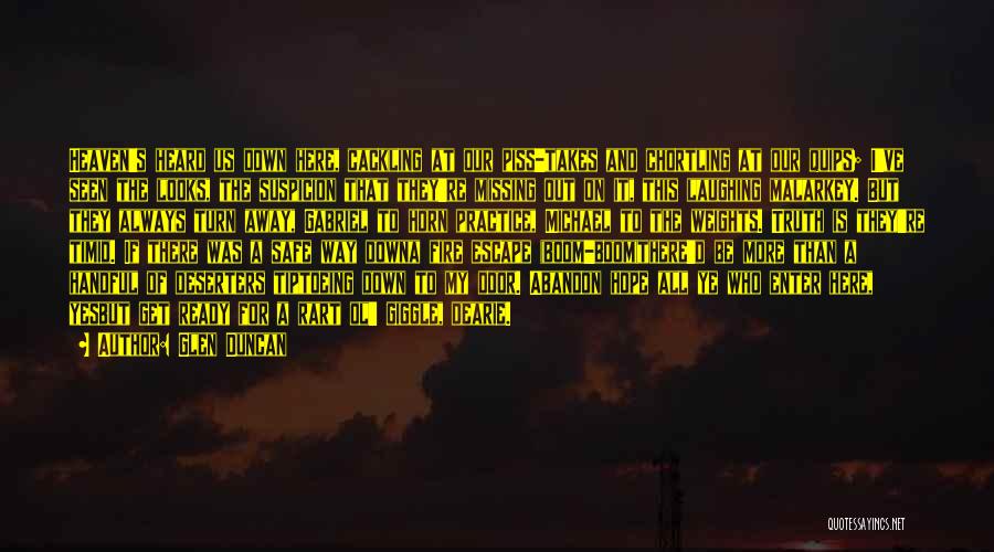 Glen Duncan Quotes: Heaven's Heard Us Down Here, Cackling At Our Piss-takes And Chortling At Our Quips; I've Seen The Looks, The Suspicion