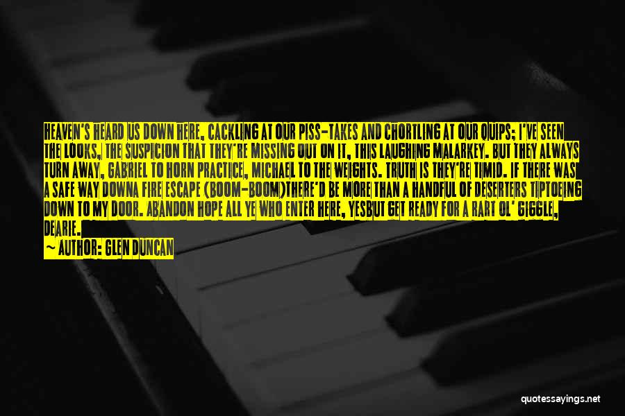 Glen Duncan Quotes: Heaven's Heard Us Down Here, Cackling At Our Piss-takes And Chortling At Our Quips; I've Seen The Looks, The Suspicion