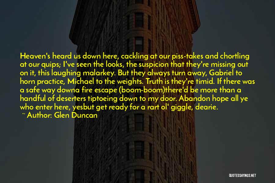 Glen Duncan Quotes: Heaven's Heard Us Down Here, Cackling At Our Piss-takes And Chortling At Our Quips; I've Seen The Looks, The Suspicion