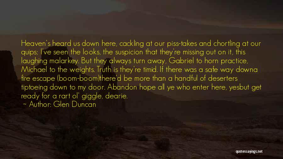 Glen Duncan Quotes: Heaven's Heard Us Down Here, Cackling At Our Piss-takes And Chortling At Our Quips; I've Seen The Looks, The Suspicion