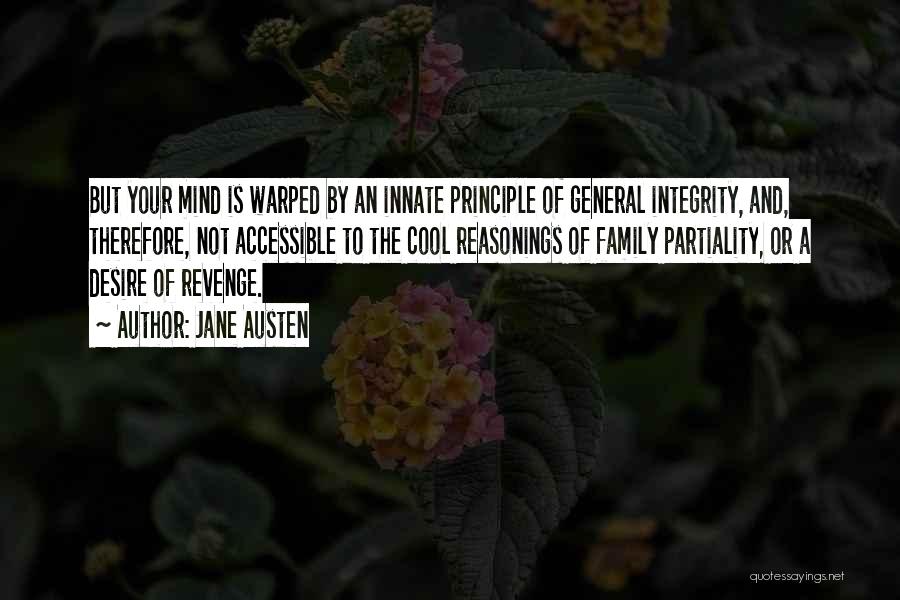 Jane Austen Quotes: But Your Mind Is Warped By An Innate Principle Of General Integrity, And, Therefore, Not Accessible To The Cool Reasonings