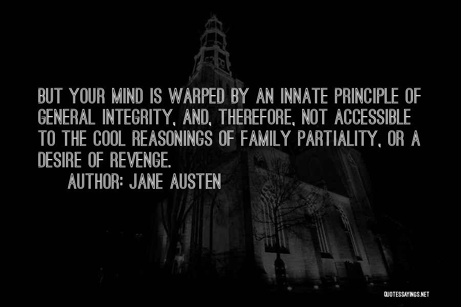 Jane Austen Quotes: But Your Mind Is Warped By An Innate Principle Of General Integrity, And, Therefore, Not Accessible To The Cool Reasonings