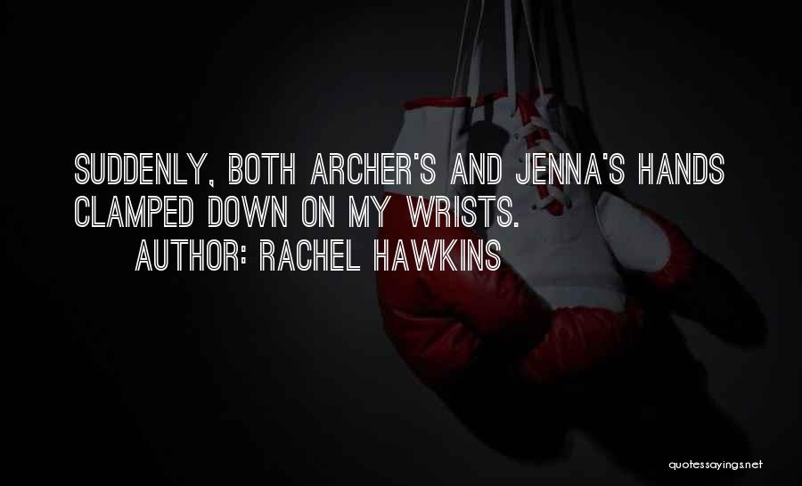 Rachel Hawkins Quotes: Suddenly, Both Archer's And Jenna's Hands Clamped Down On My Wrists.