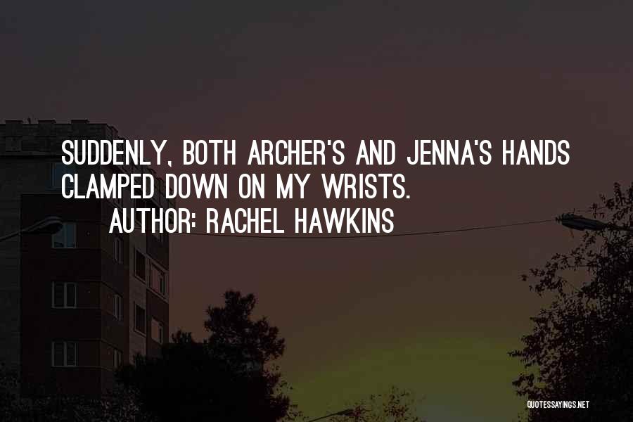 Rachel Hawkins Quotes: Suddenly, Both Archer's And Jenna's Hands Clamped Down On My Wrists.